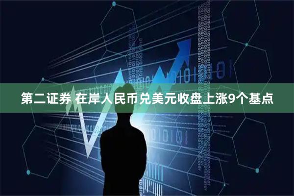 第二证券 在岸人民币兑美元收盘上涨9个基点