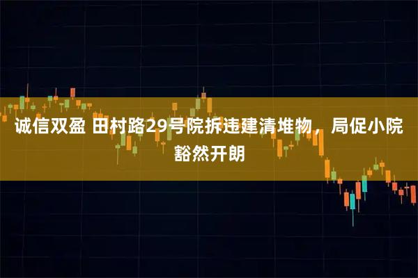 诚信双盈 田村路29号院拆违建清堆物，局促小院豁然开朗