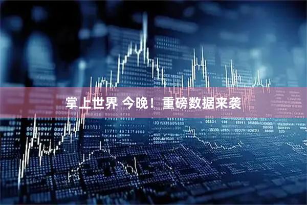 掌上世界 今晚!重磅数据来袭